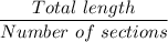 \dfrac{Total\ length}{Number\ of\ sections}