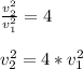 \frac{v_{2} ^{2}}{v_{1} ^{2}} = 4\\\\  v_{2} ^{2} = 4*v_{1} ^{2}