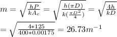 m=\sqrt{\frac{hP}{kA_c} }=\sqrt{\frac{h(\pi D)}{k(\frac{\pi D^2}{4} )} } =\sqrt{\frac{4h}{kD} } \\=\sqrt{\frac{4*125}{400*0.00175} }=26.73m^{-1}