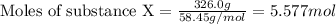 \text{Moles of substance X}=\frac{326.0g}{58.45g/mol}=5.577mol