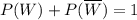 P(W) + P(\overline{W}) = 1