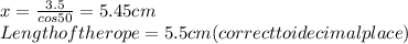 x=\frac{3.5}{cos 50} =5.45 cm\\Length of the rope =5.5cm (correct to i decimal place)