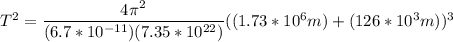 T ^2 = \dfrac{4\pi^2 }{(6.7*10^{-11})(7.35*10^{22})} ((1.73*10^6m)+(126*10^3m))^3