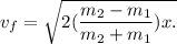 v_f = \sqrt{2(\dfrac{m_2-m_1}{m_2+m_1}) x.}