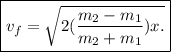 \boxed{v_f = \sqrt{2(\dfrac{m_2-m_1}{m_2+m_1}) x.} }