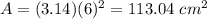 A=(3.14)(6)^{2}=113.04\ cm^2