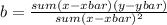 b=\frac{sum(x-xbar)(y-ybar)}{sum(x-xbar)^{2} }