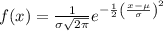 f(x)={\frac {1}{\sigma {\sqrt {2\pi }}}}e^{-{\frac {1}{2}}\left({\frac {x-\mu }{\sigma }}\right)^{2}}}
