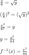 \frac{x}{8} = \sqrt{y} \\\\(\frac{x}{8} )^{2}  = (\sqrt{y} )^{2} \\\\\frac{x^2}{8^2} = y\\\\y=\frac{x^2}{64} \\\\f^{-1}(x)=\frac{x^2}{64}