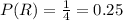 P(R) =\frac{1}{4} =0.25
