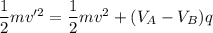 \dfrac{1}{2}mv'^2=\dfrac{1}{2}mv^2+(V_{A}-V_{B})q