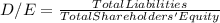 D/E = \frac{Total Liabilities}{Total Shareholders' Equity}