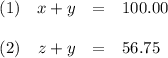 \begin{array}{lrcl}(1) & x + y & = &100.00 & \\(2) & z + y &= & 56.75 & \\\end{array}