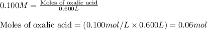 0.100M=\frac{\text{Moles of oxalic acid}}{0.600L}\\\\\text{Moles of oxalic acid}=(0.100mol/L\times 0.600L)=0.06mol