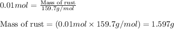 0.01mol=\frac{\text{Mass of rust}}{159.7g/mol}\\\\\text{Mass of rust}=(0.01mol\times 159.7g/mol)=1.597g