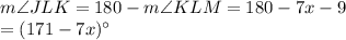m\angle JLK= 180-m\angle KLM =180-7x-9\\=(171-7x)^{\circ}
