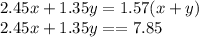 2.45x +1.35y = 1.57(x+y)\\2.45x +1.35y = =7.85