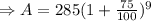 \Rightarrow A=285(1+\frac{75}{100})^9