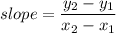 slope = \dfrac{y_2 - y_1}{x_2 - x_1}