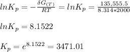 lnK_p = -\frac{\delta G_{(T)}}{RT} = lnK_p = \frac{135,555.5}{8.314*2000}\\\\lnK_p = 8.1522\\\\K_p = e^{8.1522} = 3471.01