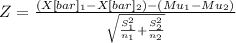 Z= \frac{(X[bar]_1-X[bar]_2)-(Mu_1-Mu_2)}{\sqrt{\frac{S^2_1}{n_1} +\frac{S^2_2}{n_2} } }