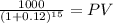 \frac{1000}{(1 + 0.12)^{15} } = PV