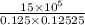 \frac{15 \times 10^{5}}{0.125 \times 0.12525}