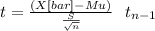 t= \frac{(X[bar]-Mu)}{\frac{S}{\sqrt{n} } } ~~t_{n-1}