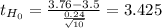 t_{H_0}= \frac{3.76-3.5}{\frac{0.24}{\sqrt{10} } }= 3.425
