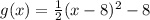 g(x)= \frac{1}{2}(x-8)^2-8