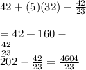 42+(5)(32)-\frac{42}{23} \\\\=42+160-\\\frac{42}{23}\\\=202-\frac{42}{23} =\frac{4604}{23}