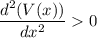 \dfrac{d^2(V(x))}{dx^2}  0
