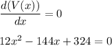 \dfrac{d(V(x))}{dx} = 0\\\\12x^2 - 144x +324 = 0
