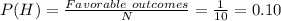 P(H)=\frac{Favorable\ outcomes}{N} =\frac{1}{10} =0.10