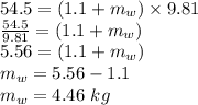 54.5=(1.1+m_w)\times 9.81\\\frac{54.5}{9.81}=(1.1+m_w)\\5.56=(1.1+m_w)\\m_w=5.56-1.1\\m_w=4.46\ kg