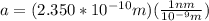 a=(2.350*10^{-10}m)(\frac{1nm}{10^{-9}m} )
