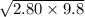 \sqrt{2.80 \times 9.8}