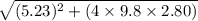 \sqrt{(5.23)^{2} + (4 \times 9.8 \times 2.80)}