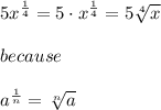 5x^{\frac{1}{4} }=5\cdot x^{\frac{1}{4}}= 5\sqrt[4]{x} \\\\because\\\\a^{\frac{1}{n} }=\sqrt[n]{a}