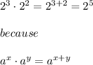 2^{3}\cdot 2^{2}=2^{3+2}=2^{5}\\\\because\\\\a^{x}\cdot a^{y}=a^{x+y}
