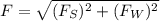 F = \sqrt{(F_S)^2 + (F_W)^2}