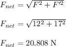 F_{net}= \sqrt{F^{2}+F'^{2}}\\\\F_{net}= \sqrt{12^{2}+17^{2}}\\\\F_{net} = 20.808 \;\rm N