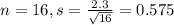 n = 16, s = \frac{2.3}{\sqrt{16}} = 0.575