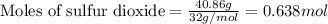 \text{Moles of sulfur dioxide}=\frac{40.86g}{32g/mol}=0.638mol
