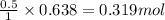 \frac{0.5}{1}\times 0.638=0.319mol