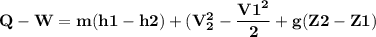 \bold {Q-W = m(h1 - h2) + {(V_2^2 - \dfrac {V1^2} {2}} + g(Z2 - Z1)}