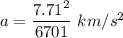 a=\dfrac{7.71^2}{6701}\ km/s^2
