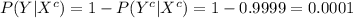 P(Y|X^{c})=1-P(Y^{c}|X^{c})=1-0.9999=0.0001