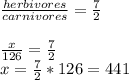 \frac{herbivores}{carnivores}=\frac{7}{2} \\\\\frac{x}{126} =\frac{7}{2} \\x=\frac{7}{2} *126=441