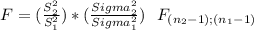 F= (\frac{S_2^2}{S_1^2}) * (\frac{Sigma_2^2}{Sigma_1^2} )~~ F_{(n_2-1);(n_1-1)}